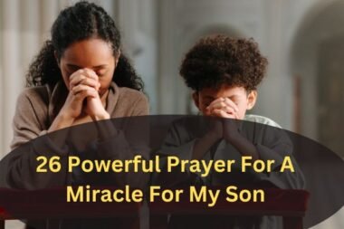 26 Powerful Prayer For A Miracle For My Son